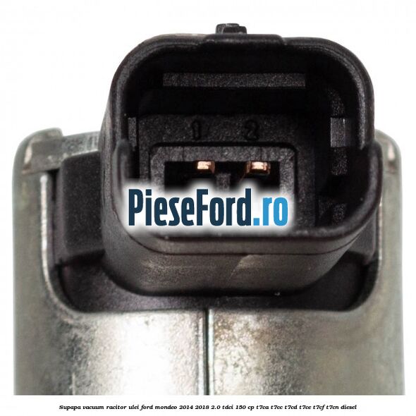 Supapa vacuum racitor ulei Ford Mondeo 2014-2018 2.0 TDCi 150 cp Supapa vacuum racitor ulei Ford Mondeo 2014-2018 2.0 TDCi 150 cp T7CA, T7CC, T7CD, T7CE, T7CF, T7CN diesel