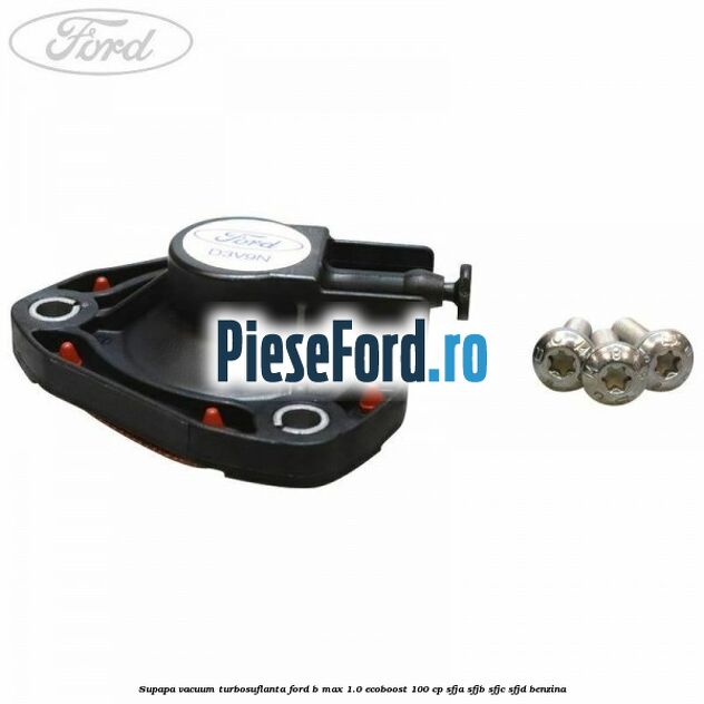 Supapa vacuum turbosuflanta Ford B-Max 1.0 EcoBoost 100 cp SFJA, SFJB, SFJC, SFJD benzina