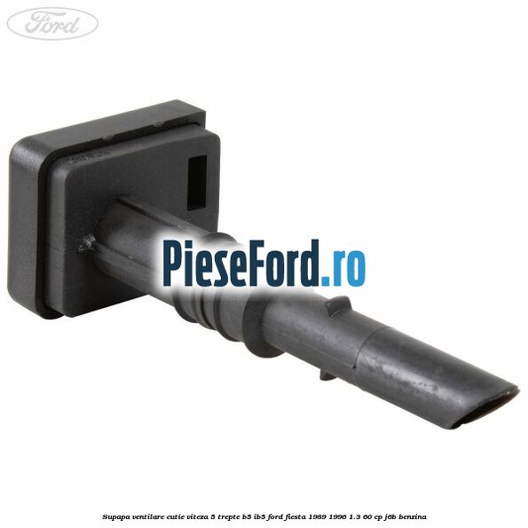 Supapa ventilare cutie viteza 5 trepte B5/IB5 Ford Fiesta 1989-1996 1.3 60 cp J6B benzina