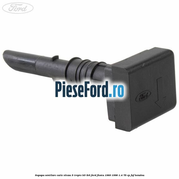 Supapa ventilare cutie viteza 5 trepte B5/IB5 Ford Fiesta 1989-1996 1.4 75 cp FUF benzina