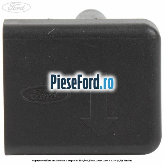Supapa ventilare cutie viteza 5 trepte B5/IB5 Ford Fiesta 1989-1996 1.4 75 cp FUF benzina