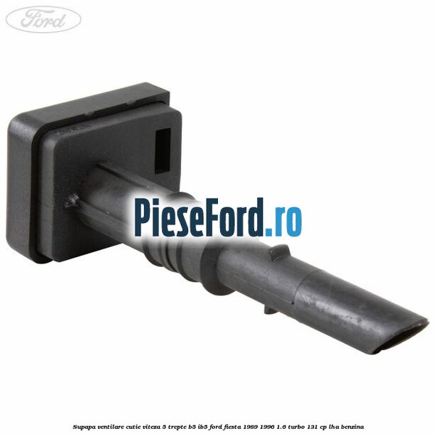 Supapa ventilare cutie viteza 5 trepte B5/IB5 Ford Fiesta 1989-1996 1.6 Turbo 131 cp LHA benzina