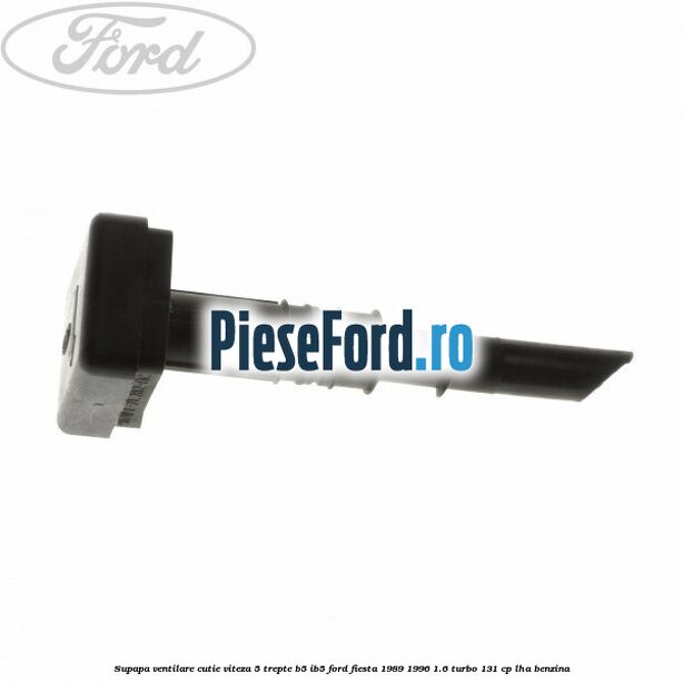 Supapa ventilare cutie viteza 5 trepte B5/IB5 Ford Fiesta 1989-1996 1.6 Turbo 131 cp LHA benzina