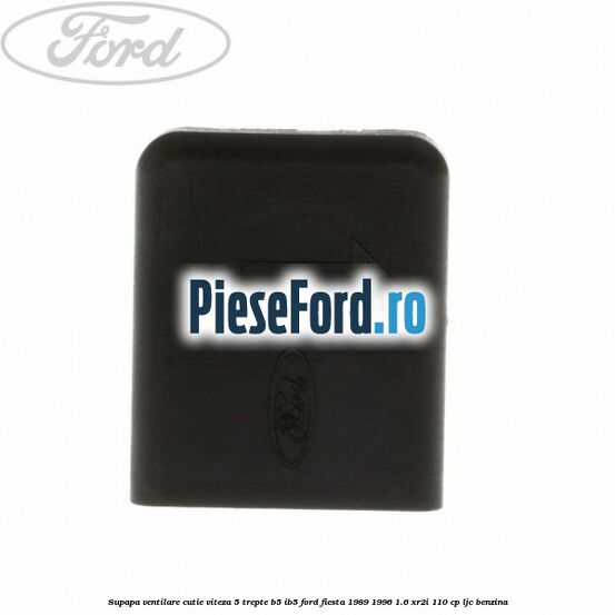 Supapa ventilare cutie viteza 5 trepte B5/IB5 Ford Fiesta 1989-1996 1.6 XR2i 110 cp LJC benzina