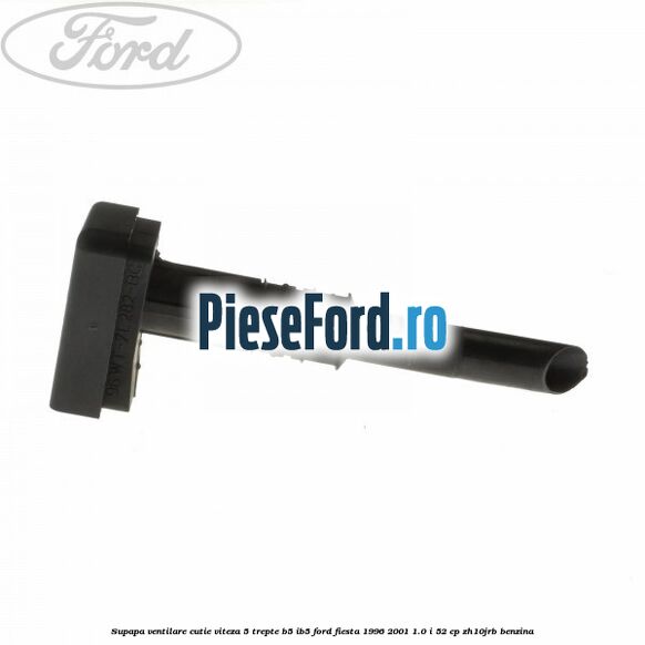 Supapa ventilare cutie viteza 5 trepte B5/IB5 Ford Fiesta 1996-2001 1.0 i 52 cp ZH10JRB benzina