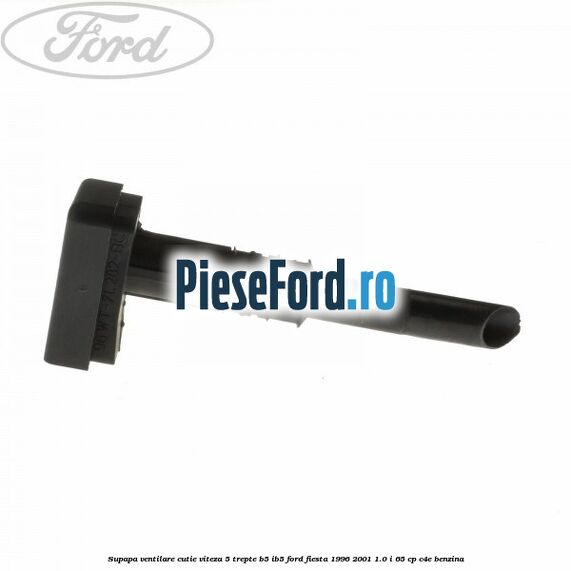 Supapa ventilare cutie viteza 5 trepte B5/IB5 Ford Fiesta 1996-2001 1.0 i 65 cp C4E benzina