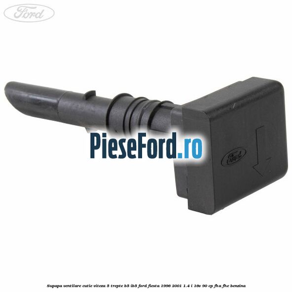 Supapa ventilare cutie viteza 5 trepte B5/IB5 Ford Fiesta 1996-2001 1.4 i 16V 90 cp FHA, FHE benzina