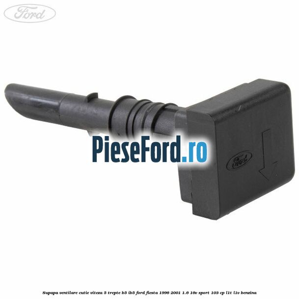 Supapa ventilare cutie viteza 5 trepte B5/IB5 Ford Fiesta 1996-2001 1.6 16V Sport 103 cp L1T, L1V benzina