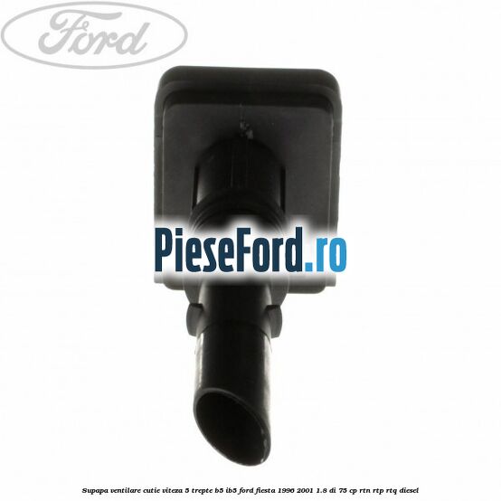 Supapa ventilare cutie viteza 5 trepte B5/IB5 Ford Fiesta 1996-2001 1.8 DI 75 cp RTN, RTP, RTQ diesel