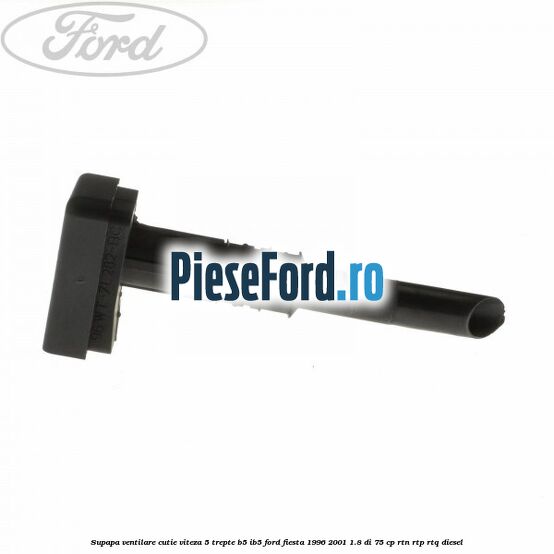 Supapa ventilare cutie viteza 5 trepte B5/IB5 Ford Fiesta 1996-2001 1.8 DI 75 cp RTN, RTP, RTQ diesel