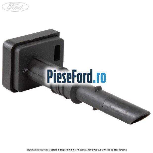 Supapa ventilare cutie viteza 5 trepte B5/IB5 Ford Puma 1997-2003 1.6 16V 103 cp L1W benzina