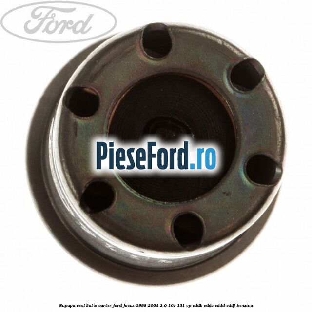 Supapa ventilatie carter Ford Focus 1998-2004 2.0 16V 131 cp EDDB, EDDC, EDDD, EDDF benzina