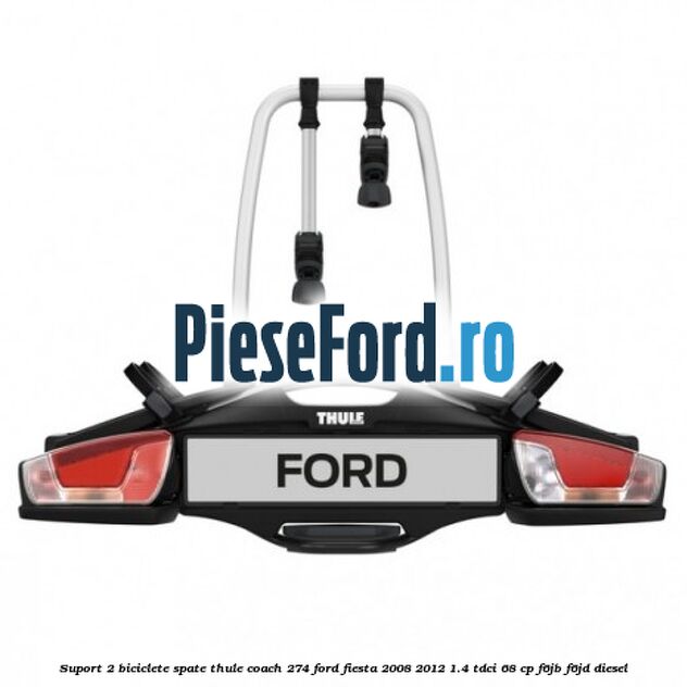 Suport 2 biciclete spate Thule Coach 274 Ford Fiesta 2008-2012 1.4 TDCi 68 cp F6JB, F6JD diesel
