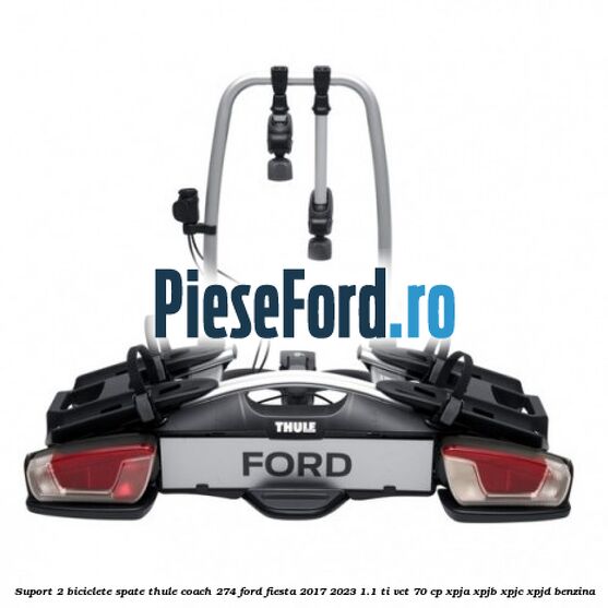 Suport 2 biciclete spate Thule Coach 274 Ford Fiesta 2017-2023 1.1 Ti-VCT 70 cp XPJA, XPJB, XPJC, XPJD benzina