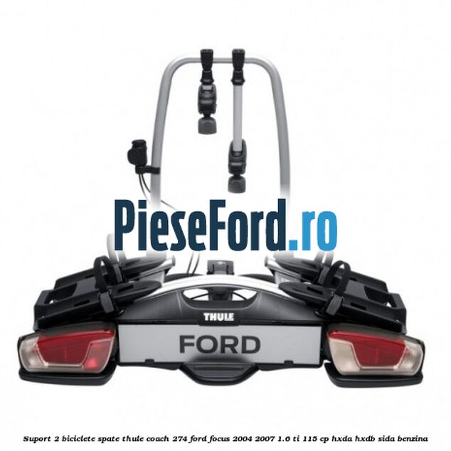 Suport 2 biciclete spate Thule Coach 274 Ford Focus 2004-2007 1.6 Ti 115 cp HXDA, HXDB, SIDA benzina