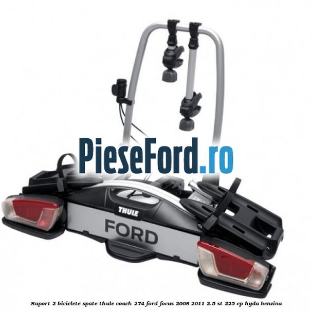 Suport 2 biciclete spate Thule Coach 274 Ford Focus 2008-2011 2.5 ST 225 cp HYDA benzina