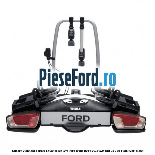 Suport 2 biciclete spate Thule Coach 274 Ford Focus 2014-2018 2.0 TDCi 150 cp T7DA, T7DB diesel