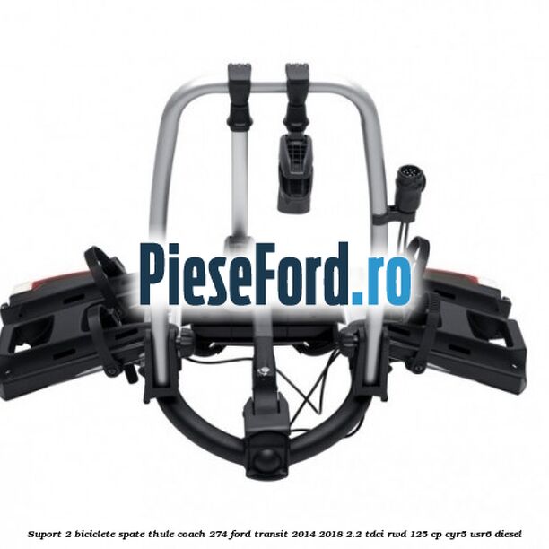 Suport 2 biciclete spate Thule Coach 274 Ford Transit 2014-2018 2.2 TDCi RWD 125 cp CYR5, USR6 diesel