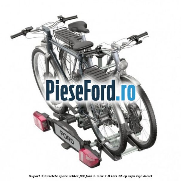 Suport 2 biciclete spate Uebler F22 Ford B-Max 1.5 TDCi 95 cp