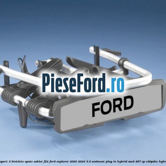 Suport 2 biciclete spate Uebler F22 Ford Explorer 2020-2023 3.0 EcoBoost Plug-in Hybrid AWD 457 cp Suport 2 biciclete spate Uebler F22 Ford Explorer 2020-2023 3.0 EcoBoost Plug-in Hybrid AWD 457 cp C30PDTX hybrid