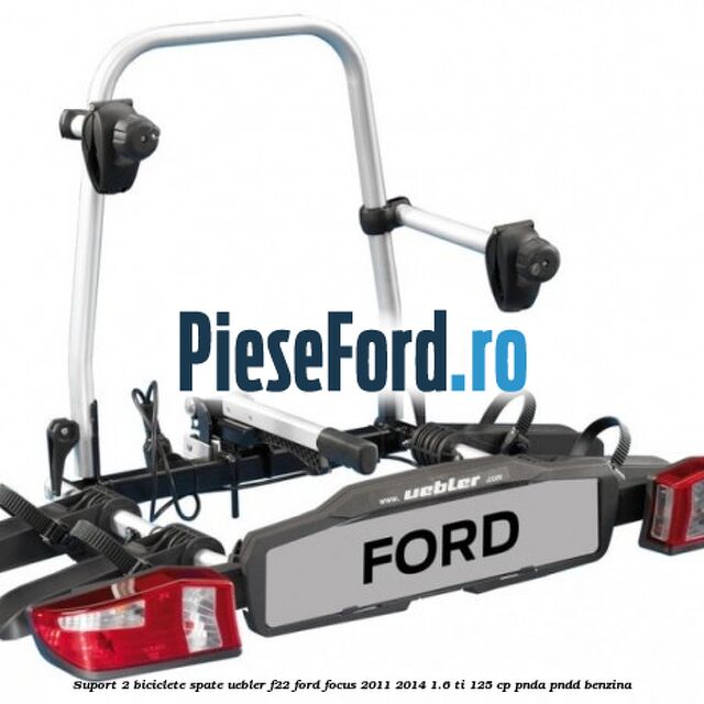 Suport 2 biciclete spate Uebler F22 Ford Focus 2011-2014 1.6 Ti 125 cp PNDA, PNDD benzina