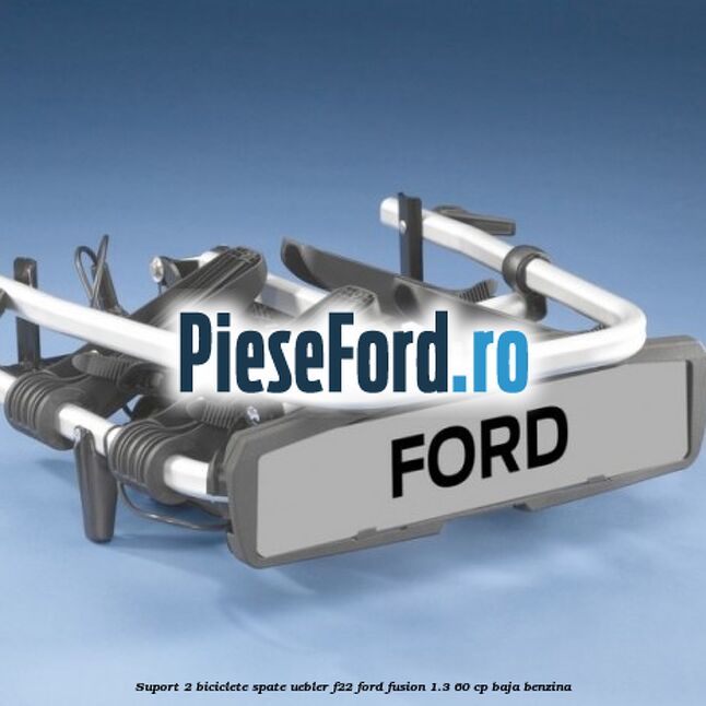 Suport 2 biciclete spate Uebler F22 Ford Fusion 1.3 60 cp Suport 2 biciclete spate Uebler F22 Ford Fusion 1.3 60 cp BAJA benzina