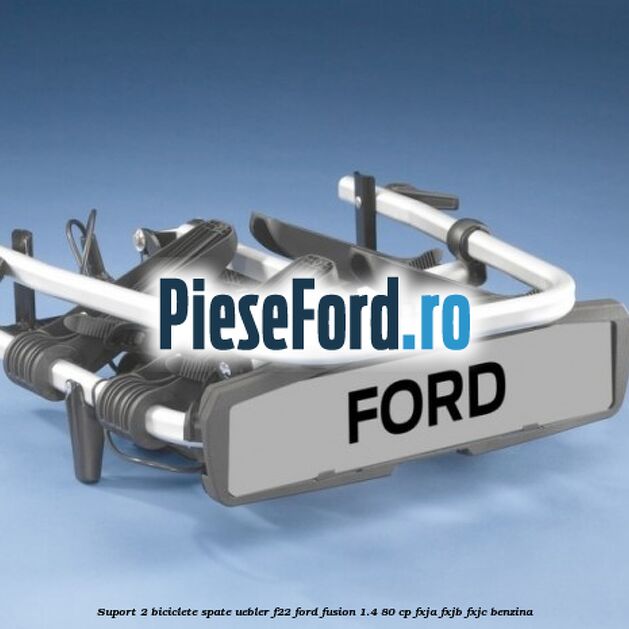 Suport 2 biciclete spate Uebler F22 Ford Fusion 1.4 80 cp Suport 2 biciclete spate Uebler F22 Ford Fusion 1.4 80 cp FXJA, FXJB, FXJC benzina