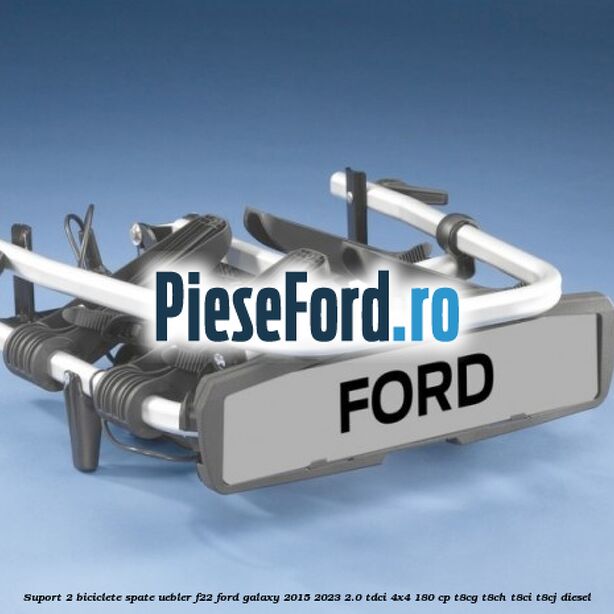 Suport 2 biciclete spate Uebler F22 Ford Galaxy 2015-2023 2.0 TDCi 4x4 180 cp T8CG, T8CH, T8CI, T8CJ diesel