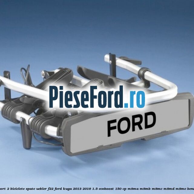 Suport 2 biciclete spate Uebler F22 Ford Kuga 2013-2016 1.5 EcoBoost 150 cp M8MA, M8MB, M8MC, M8MD, M8ME benzina