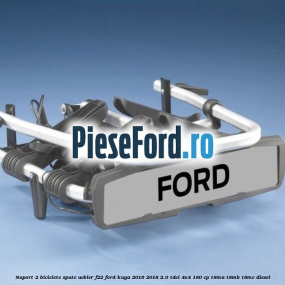 Suport 2 biciclete spate Uebler F22 Ford Kuga 2016-2018 2.0 TDCi 4x4 180 cp T8MA, T8MB, T8MC diesel