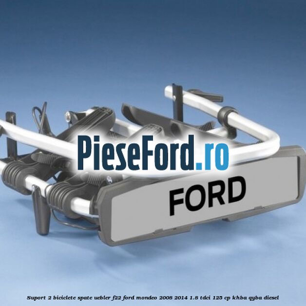 Suport 2 biciclete spate Uebler F22 Ford Mondeo 2008-2014 1.8 TDCi 125 cp KHBA, QYBA diesel