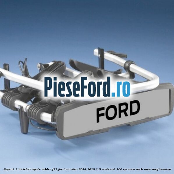 Suport 2 biciclete spate Uebler F22 Ford Mondeo 2014-2018 1.5 EcoBoost 160 cp UNCA, UNCB, UNCE, UNCF benzina