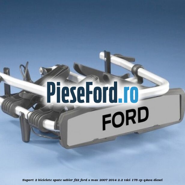 Suport 2 biciclete spate Uebler F22 Ford S-Max 2007-2014 2.2 TDCi 175 cp Q4WA diesel