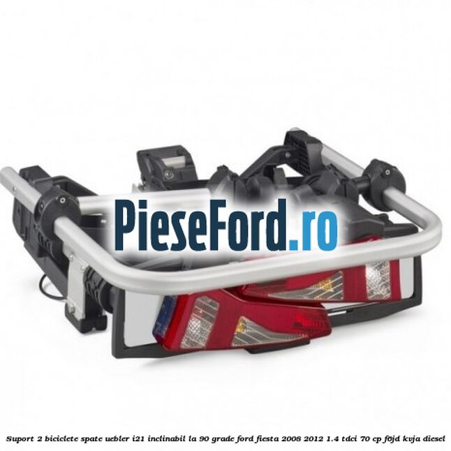 Suport 2 biciclete spate Uebler I21 inclinabil la 90 grade Ford Fiesta 2008-2012 1.4 TDCi 70 cp F6JD, KVJA diesel