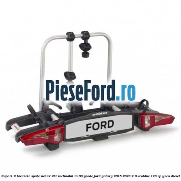 Suport 2 biciclete spate Uebler I21 inclinabil la 90 grade Ford Galaxy 2015-2023 2.0 EcoBlue 120 cp YNCA diesel