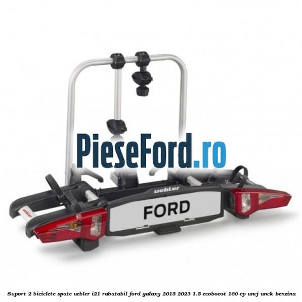 Suport 2 biciclete spate, Uebler I21 rabatabil Ford Galaxy 2015-2023 1.5 EcoBoost 160 cp UNCJ, UNCK benzina