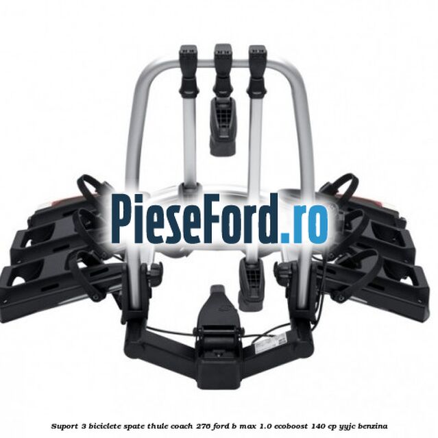 Suport 3 biciclete spate Thule Coach 276 Ford B-Max 1.0 EcoBoost 140 cp YYJC benzina