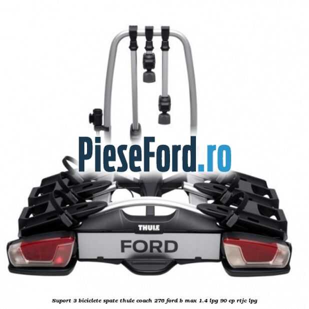Suport 3 biciclete spate Thule Coach 276 Ford B-Max 1.4 LPG 90 cp RTJC LPG
