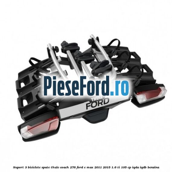 Suport 3 biciclete spate Thule Coach 276 Ford C-Max 2011-2015 1.6 Ti 105 cp Suport 3 biciclete spate Thule Coach 276 Ford C-Max 2011-2015 1.6 Ti 105 cp IQDA, IQDB benzina