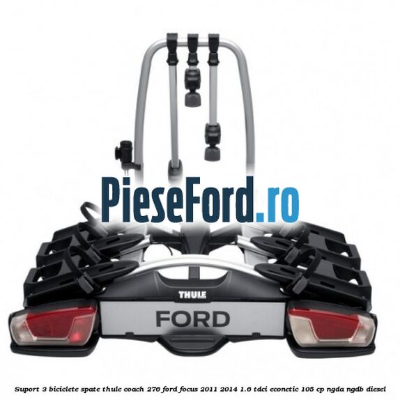 Suport 3 biciclete spate Thule Coach 276 Ford Focus 2011-2014 1.6 TDCi ECOnetic 105 cp NGDA, NGDB diesel