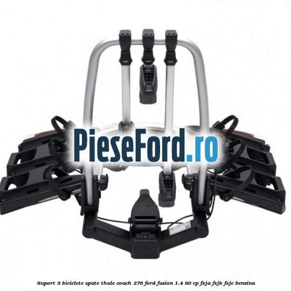 Suport 3 biciclete spate Thule Coach 276 Ford Fusion 1.4 80 cp FXJA, FXJB, FXJC benzina