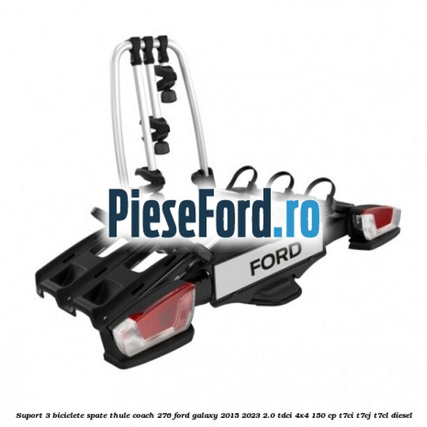Suport 3 biciclete spate Thule Coach 276 Ford Galaxy 2015-2023 2.0 TDCi 4x4 150 cp Suport 3 biciclete spate Thule Coach 276 Ford Galaxy 2015-2023 2.0 TDCi 4x4 150 cp T7CI, T7CJ, T7CL diesel