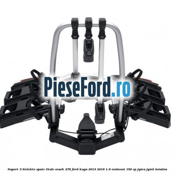 Suport 3 biciclete spate Thule Coach 276 Ford Kuga 2013-2016 1.6 EcoBoost 150 cp JQMA, JQMB benzina
