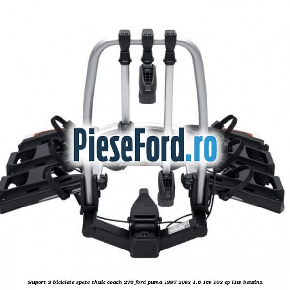 Suport 3 biciclete spate Thule Coach 276 Ford Puma 1997-2003 1.6 16V 103 cp Suport 3 biciclete spate Thule Coach 276 Ford Puma 1997-2003 1.6 16V 103 cp L1W benzina