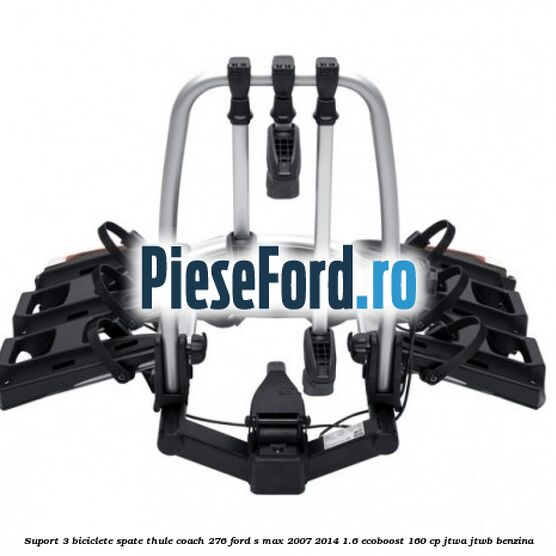 Suport 3 biciclete spate Thule Coach 276 Ford S-Max 2007-2014 1.6 EcoBoost 160 cp JTWA, JTWB benzina