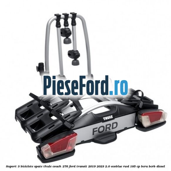 Suport 3 biciclete spate Thule Coach 276 Ford Transit 2019-2023 2.0 EcoBlue RWD 185 cp Suport 3 biciclete spate Thule Coach 276 Ford Transit 2019-2023 2.0 EcoBlue RWD 185 cp BCRA, BCRB diesel