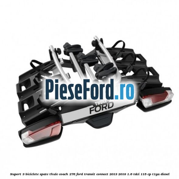 Suport 3 biciclete spate Thule Coach 276 Ford Transit Connect 2013-2018 1.6 TDCi 115 cp T1GA diesel