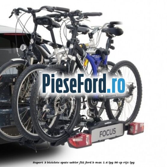 Suport 3 biciclete spate Uebler F32 Ford B-Max 1.4 LPG 90 cp RTJC LPG