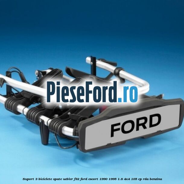 Suport 3 biciclete spate Uebler F32 Ford Escort 1990-1995 1.8 4x4 105 cp Suport 3 biciclete spate Uebler F32 Ford Escort 1990-1995 1.8 4x4 105 cp RDA benzina
