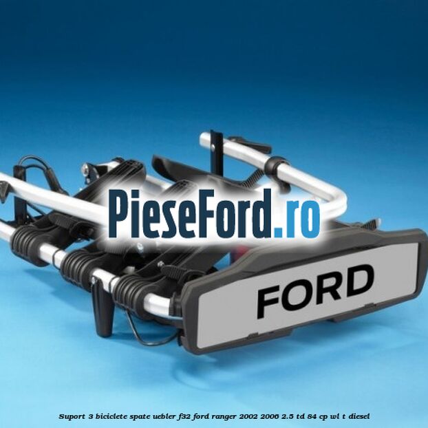 Suport 3 biciclete spate Uebler F32 Ford Ranger 2002-2006 2.5 TD 84 cp WL-T diesel